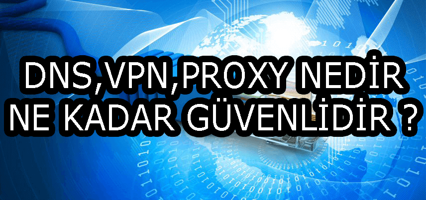 DNS,VPN,Proxy Nedir ? Ne Kadar Güvenli ?