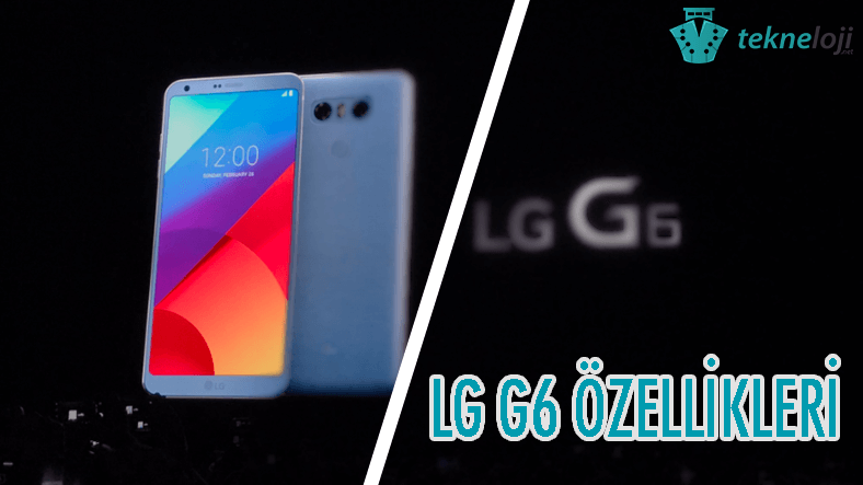 LG G6 Özellikleri ve Fiyatı – Bilmeniz Gereken Özellikleri