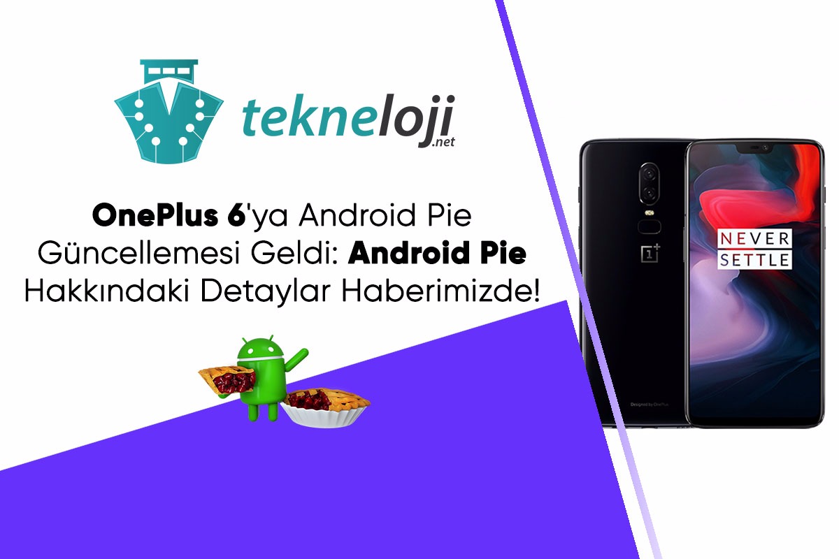 OnePlus 6’ya Android Pie Güncellemesi Geldi: Android Pie Hakkındaki Detaylar Haberimizde!