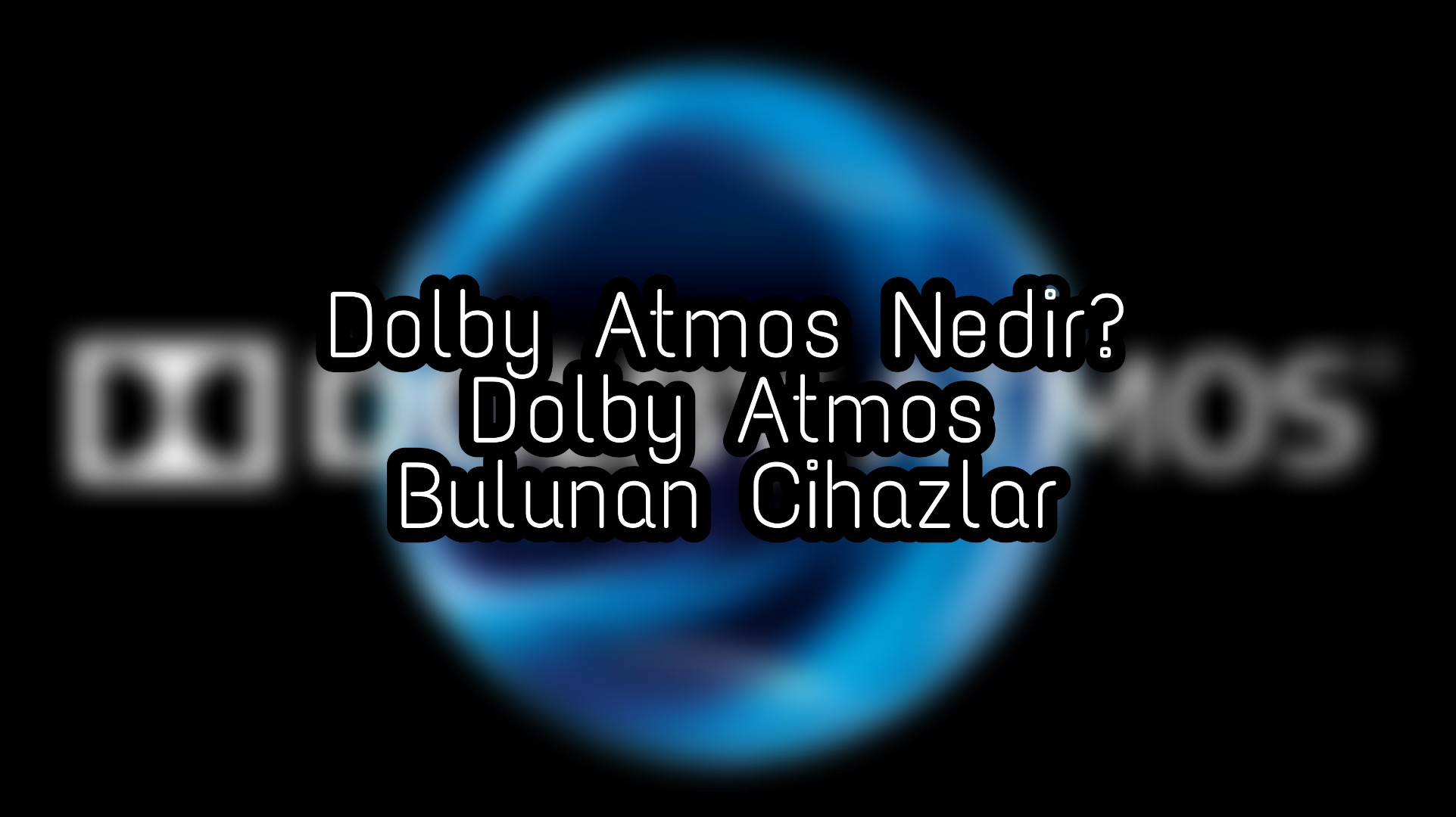 Dolby Atmos Nedir? Dolby Atmos Desteği Olan Cihazlar