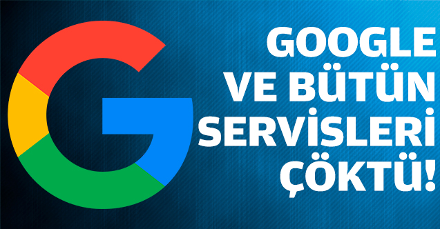 Google Servisleri Neden Çöktü? GMAİL ve YOUTUBE’a Erişilemiyor