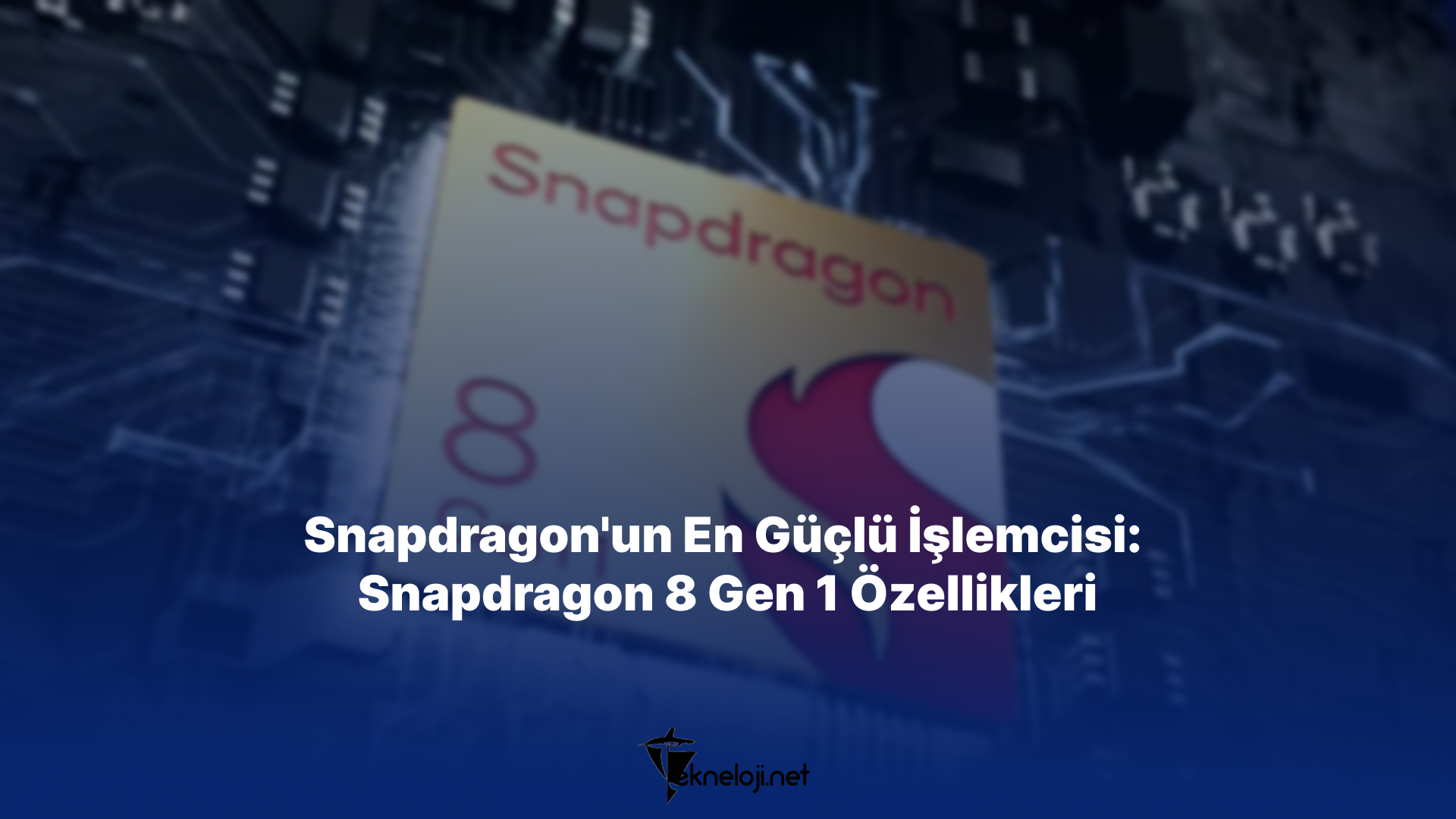 Snapdragon’un En Güçlü İşlemcisi: Snapdragon 8 Gen 1 Özellikleri