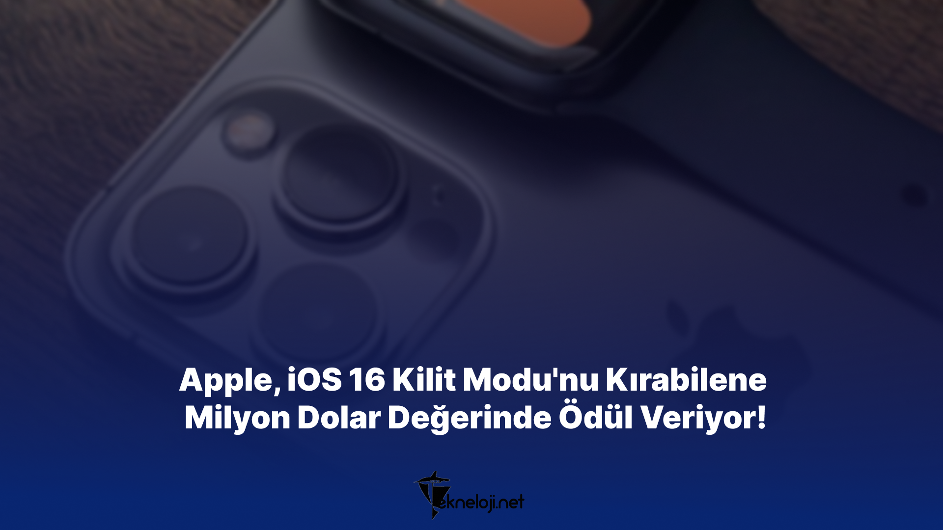 Apple, iOS 16 Kilit Modu’nu Kırabilene Milyon Dolar Değerinde Ödül Veriyor!